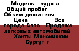 › Модель ­ ауди а6 › Общий пробег ­ 90 000 › Объем двигателя ­ 2 000 › Цена ­ 720 000 - Все города Авто » Продажа легковых автомобилей   . Ханты-Мансийский,Сургут г.